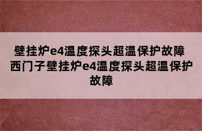 壁挂炉e4温度探头超温保护故障 西门子壁挂炉e4温度探头超温保护故障